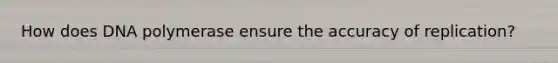 How does DNA polymerase ensure the accuracy of replication?