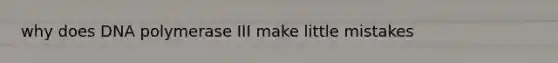 why does DNA polymerase III make little mistakes