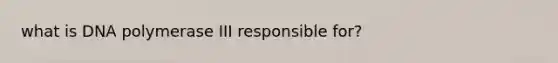 what is DNA polymerase III responsible for?