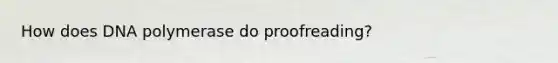 How does DNA polymerase do proofreading?