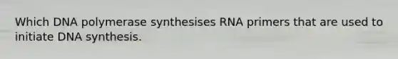 Which DNA polymerase synthesises RNA primers that are used to initiate DNA synthesis.