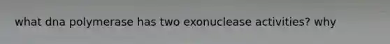 what dna polymerase has two exonuclease activities? why