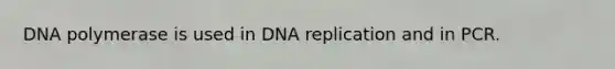 DNA polymerase is used in DNA replication and in PCR.