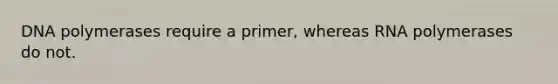 DNA polymerases require a primer, whereas RNA polymerases do not.