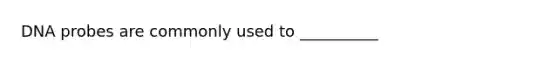 DNA probes are commonly used to __________