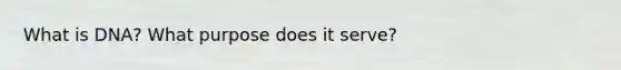 What is DNA? What purpose does it serve?