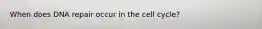 When does DNA repair occur in the cell cycle?