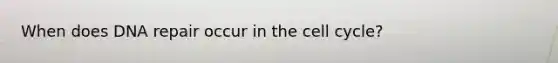 When does DNA repair occur in the cell cycle?