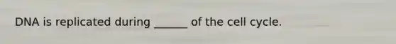 DNA is replicated during ______ of the <a href='https://www.questionai.com/knowledge/keQNMM7c75-cell-cycle' class='anchor-knowledge'>cell cycle</a>.