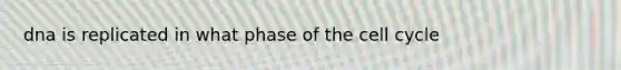 dna is replicated in what phase of the cell cycle