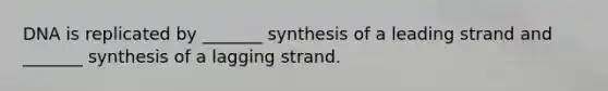 DNA is replicated by _______ synthesis of a leading strand and _______ synthesis of a lagging strand.