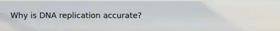 Why is <a href='https://www.questionai.com/knowledge/kofV2VQU2J-dna-replication' class='anchor-knowledge'>dna replication</a> accurate?