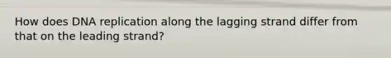 How does DNA replication along the lagging strand differ from that on the leading strand?