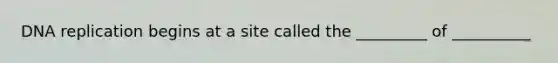 <a href='https://www.questionai.com/knowledge/kofV2VQU2J-dna-replication' class='anchor-knowledge'>dna replication</a> begins at a site called the _________ of __________