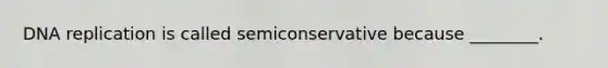 DNA replication is called semiconservative because ________.