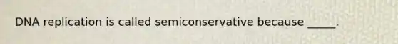 DNA replication is called semiconservative because _____.