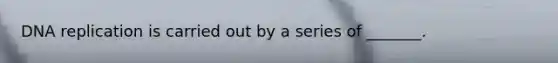 <a href='https://www.questionai.com/knowledge/kofV2VQU2J-dna-replication' class='anchor-knowledge'>dna replication</a> is carried out by a series of _______.