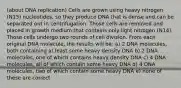 (about DNA replication) Cells are grown using heavy nitrogen (N15) nucleotides, so they produce DNA that is dense and can be separated out in centrifugation. Those cells are removed and placed in growth medium that contains only light nitrogen (N14). Those cells undergo two rounds of cell division. From each original DNA molecule, the results will be: a) 2 DNA molecules, both containing at least some heavy density DNA b) 2 DNA molecules, one of which contains heavy density DNA c) 4 DNA molecules, all of which contain some heavy DNA d) 4 DNA molecules, two of which contain some heavy DNA e) none of these are correct