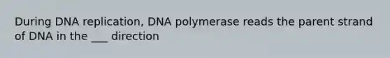 During <a href='https://www.questionai.com/knowledge/kofV2VQU2J-dna-replication' class='anchor-knowledge'>dna replication</a>, DNA polymerase reads the parent strand of DNA in the ___ direction