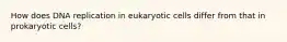 How does DNA replication in eukaryotic cells differ from that in prokaryotic cells?