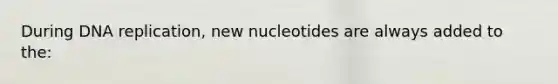 During DNA replication, new nucleotides are always added to the: