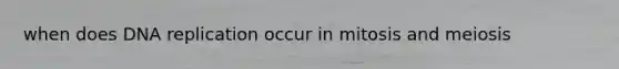 when does <a href='https://www.questionai.com/knowledge/kofV2VQU2J-dna-replication' class='anchor-knowledge'>dna replication</a> occur in mitosis and meiosis