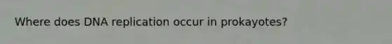 Where does DNA replication occur in prokayotes?
