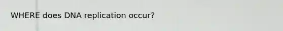 WHERE does <a href='https://www.questionai.com/knowledge/kofV2VQU2J-dna-replication' class='anchor-knowledge'>dna replication</a> occur?