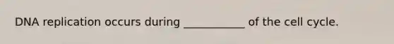 DNA replication occurs during ___________ of the cell cycle.