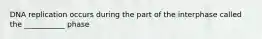 DNA replication occurs during the part of the interphase called the ___________ phase