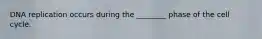 DNA replication occurs during the ________ phase of the cell cycle.