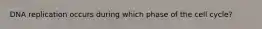 DNA replication occurs during which phase of the cell cycle?