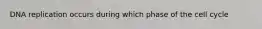 DNA replication occurs during which phase of the cell cycle