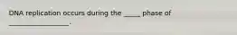 DNA replication occurs during the _____ phase of __________________.