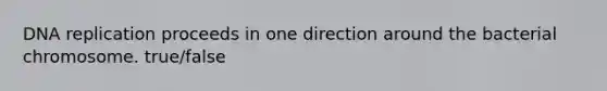 <a href='https://www.questionai.com/knowledge/kofV2VQU2J-dna-replication' class='anchor-knowledge'>dna replication</a> proceeds in one direction around the bacterial chromosome. true/false