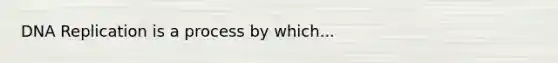 <a href='https://www.questionai.com/knowledge/kofV2VQU2J-dna-replication' class='anchor-knowledge'>dna replication</a> is a process by which...