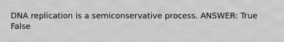 <a href='https://www.questionai.com/knowledge/kofV2VQU2J-dna-replication' class='anchor-knowledge'>dna replication</a> is a semiconservative process. ANSWER: True False
