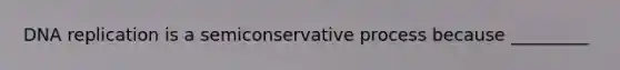 DNA replication is a semiconservative process because _________