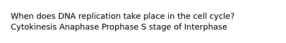 When does DNA replication take place in the cell cycle? Cytokinesis Anaphase Prophase S stage of Interphase