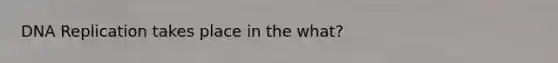 <a href='https://www.questionai.com/knowledge/kofV2VQU2J-dna-replication' class='anchor-knowledge'>dna replication</a> takes place in the what?