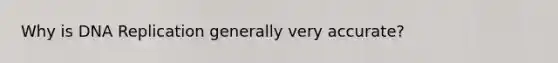 Why is <a href='https://www.questionai.com/knowledge/kofV2VQU2J-dna-replication' class='anchor-knowledge'>dna replication</a> generally very accurate?