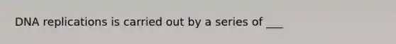 DNA replications is carried out by a series of ___
