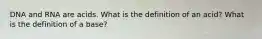 DNA and RNA are acids. What is the definition of an acid? What is the definition of a base?