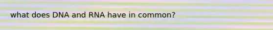 what does DNA and RNA have in common?