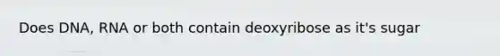 Does DNA, RNA or both contain deoxyribose as it's sugar