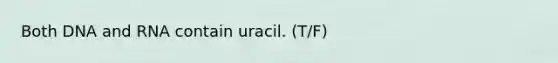 Both DNA and RNA contain uracil. (T/F)