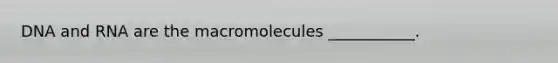 DNA and RNA are the macromolecules ___________.