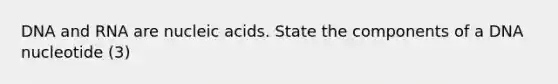 DNA and RNA are nucleic acids. State the components of a DNA nucleotide (3)