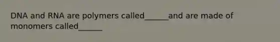 DNA and RNA are polymers called______and are made of monomers called______