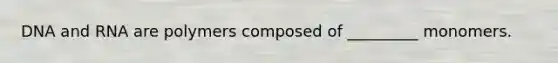 DNA and RNA are polymers composed of _________ monomers.